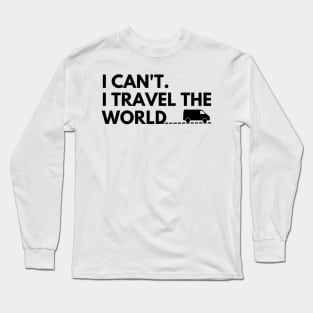 I can't. I travel the world Long Sleeve T-Shirt